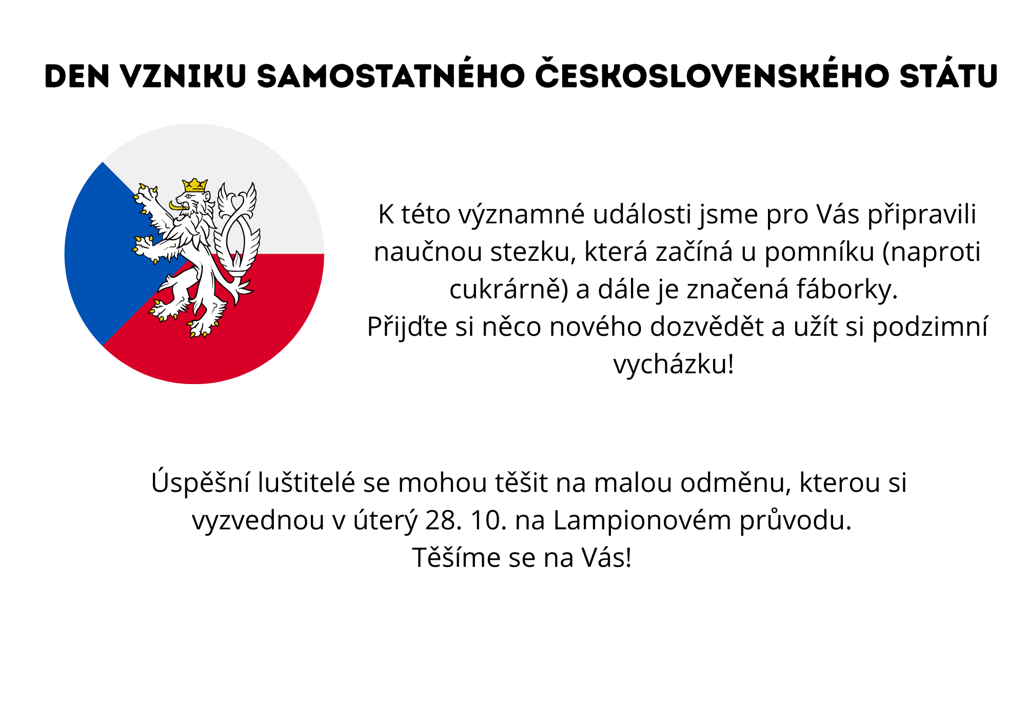 Den vzniku samostatného Československého státu K této významné události jsme pro Vás připravili naučnou stezku která začíná u pomníku naproti cukrárně a dále je značená fáborky. Přijďte si něco
